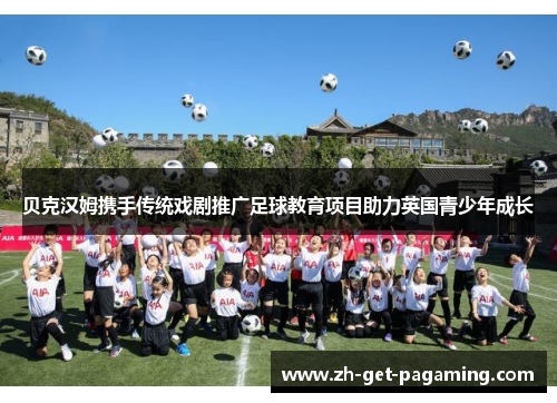 贝克汉姆携手传统戏剧推广足球教育项目助力英国青少年成长