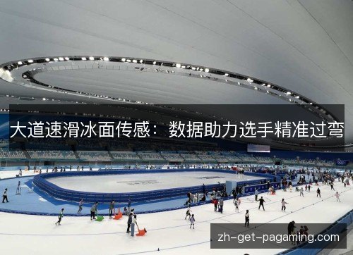 大道速滑冰面传感：数据助力选手精准过弯